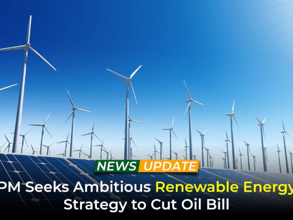 PM Seeks Ambitious Renewable Energy Strategy to Cut Oil Bill