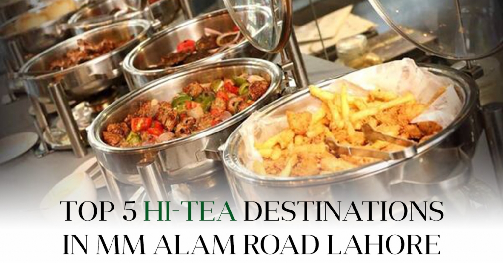 Top 5 Hi-Tea Destinations in MM Alam Road Lahore