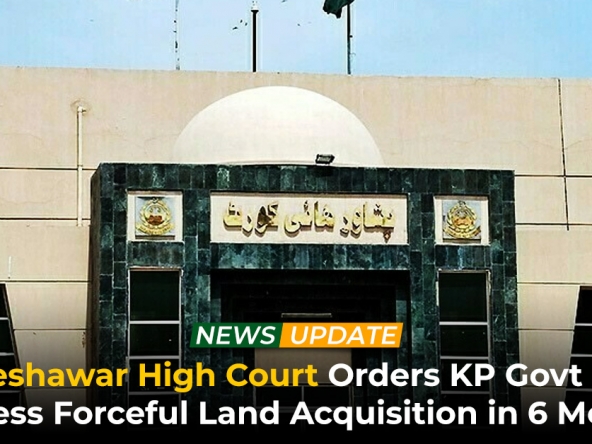 PHC Orders KP Govt to Address Forceful Land Acquisition in 6 Months