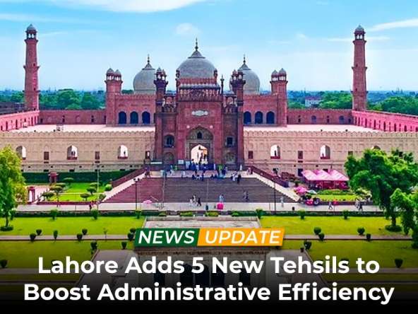 Lahore Adds 5 New Tehsils to Boost Administrative Efficiency